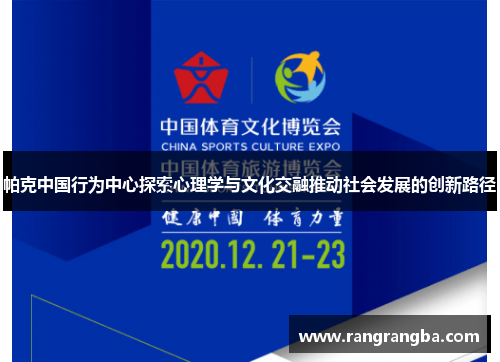 帕克中国行为中心探索心理学与文化交融推动社会发展的创新路径
