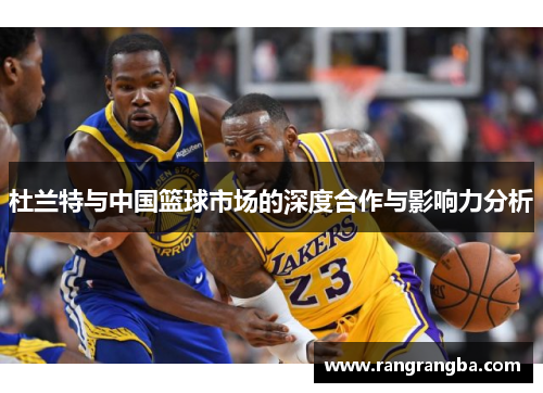 杜兰特与中国篮球市场的深度合作与影响力分析
