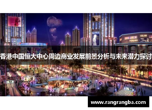 香港中国恒大中心周边商业发展前景分析与未来潜力探讨
